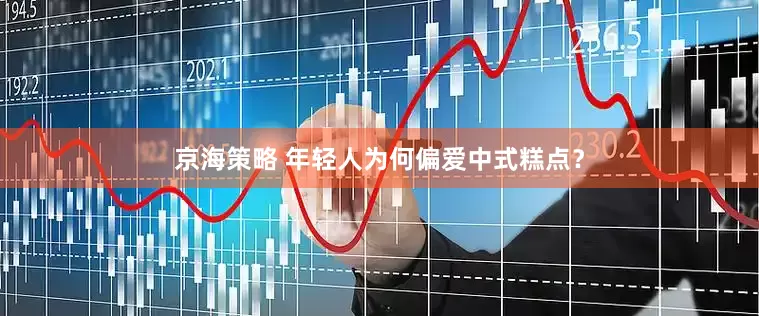 京海策略 年轻人为何偏爱中式糕点？